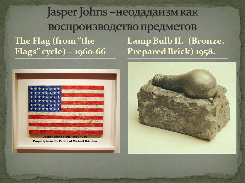 The Flag (from “the Flags” cycle) – 1960-66 Jasper Johns –неодадаизм как воспроизводство предметов